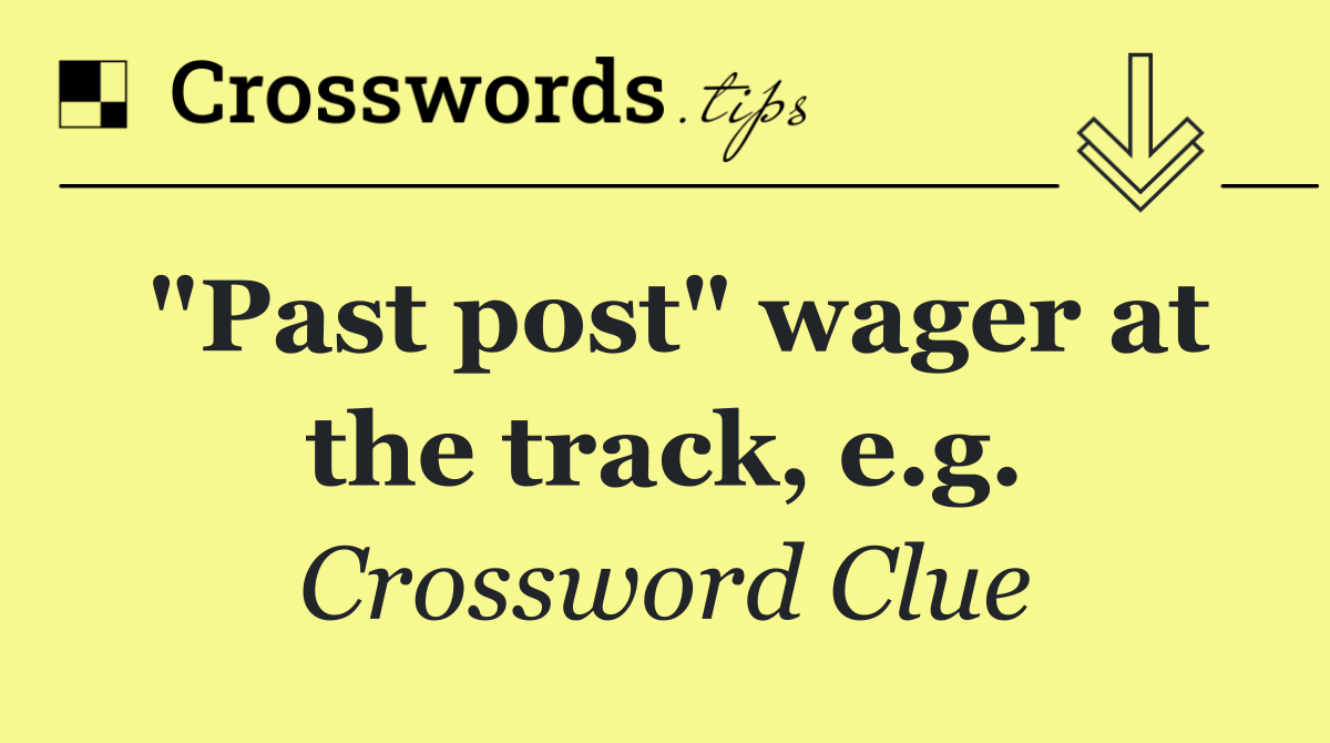 "Past post" wager at the track, e.g.