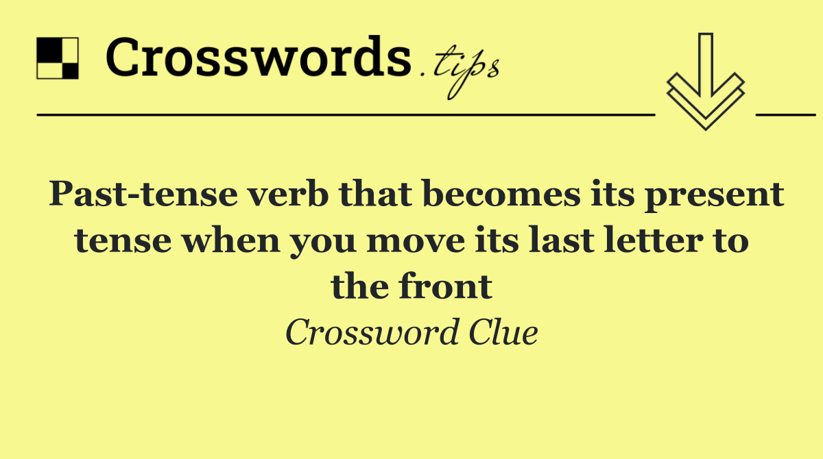Past tense verb that becomes its present tense when you move its last letter to the front