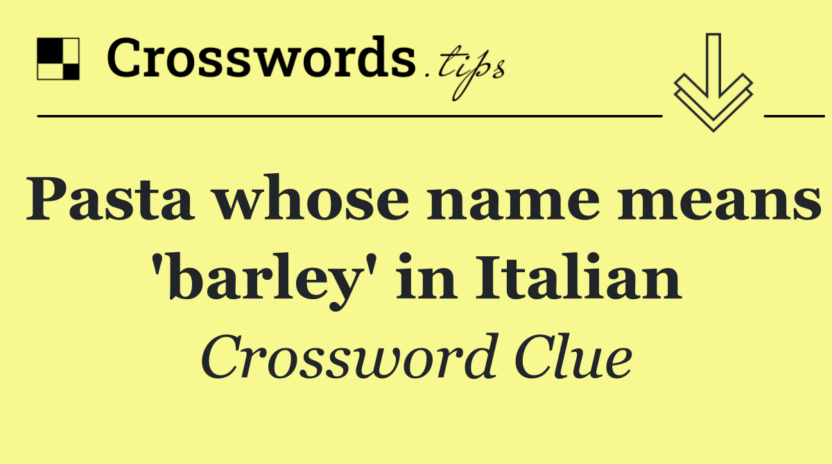 Pasta whose name means 'barley' in Italian