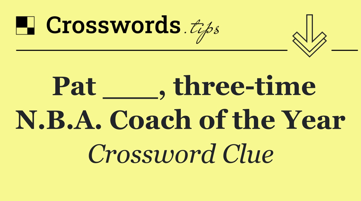 Pat ___, three time N.B.A. Coach of the Year