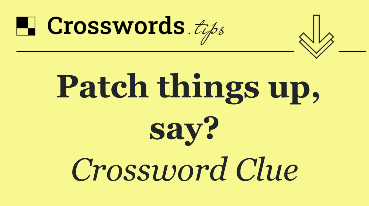 Patch things up, say?