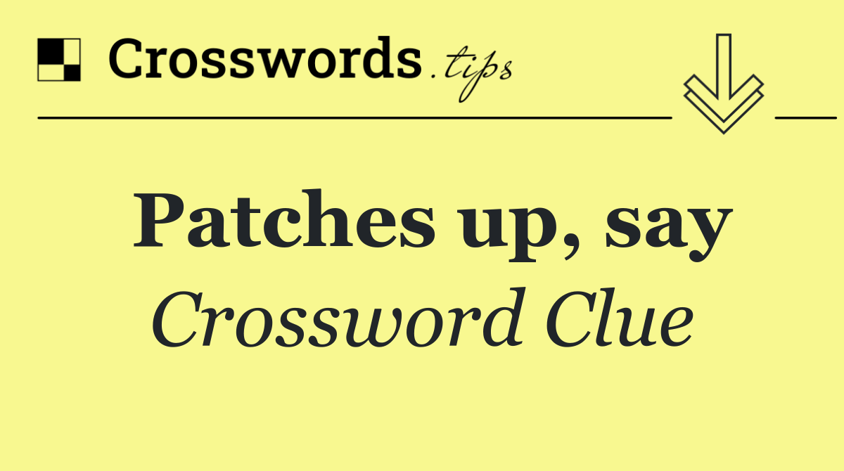 Patches up, say