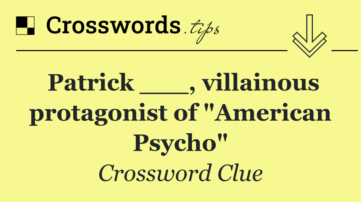 Patrick ___, villainous protagonist of "American Psycho"