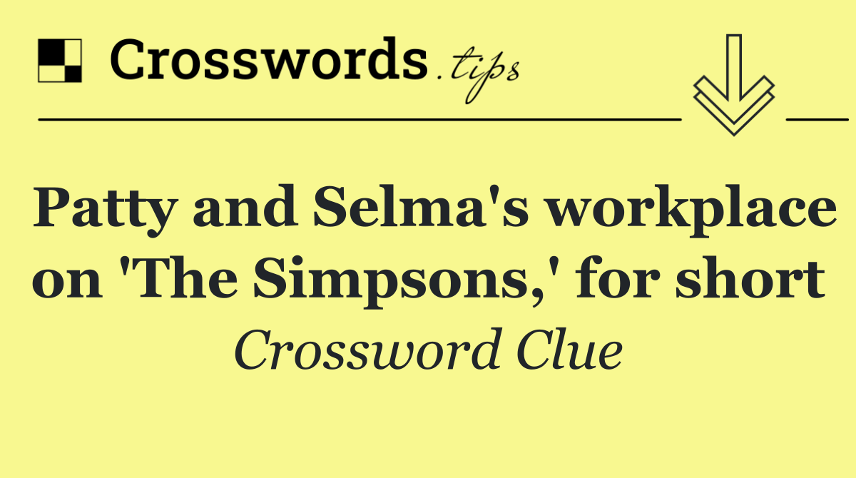 Patty and Selma's workplace on 'The Simpsons,' for short