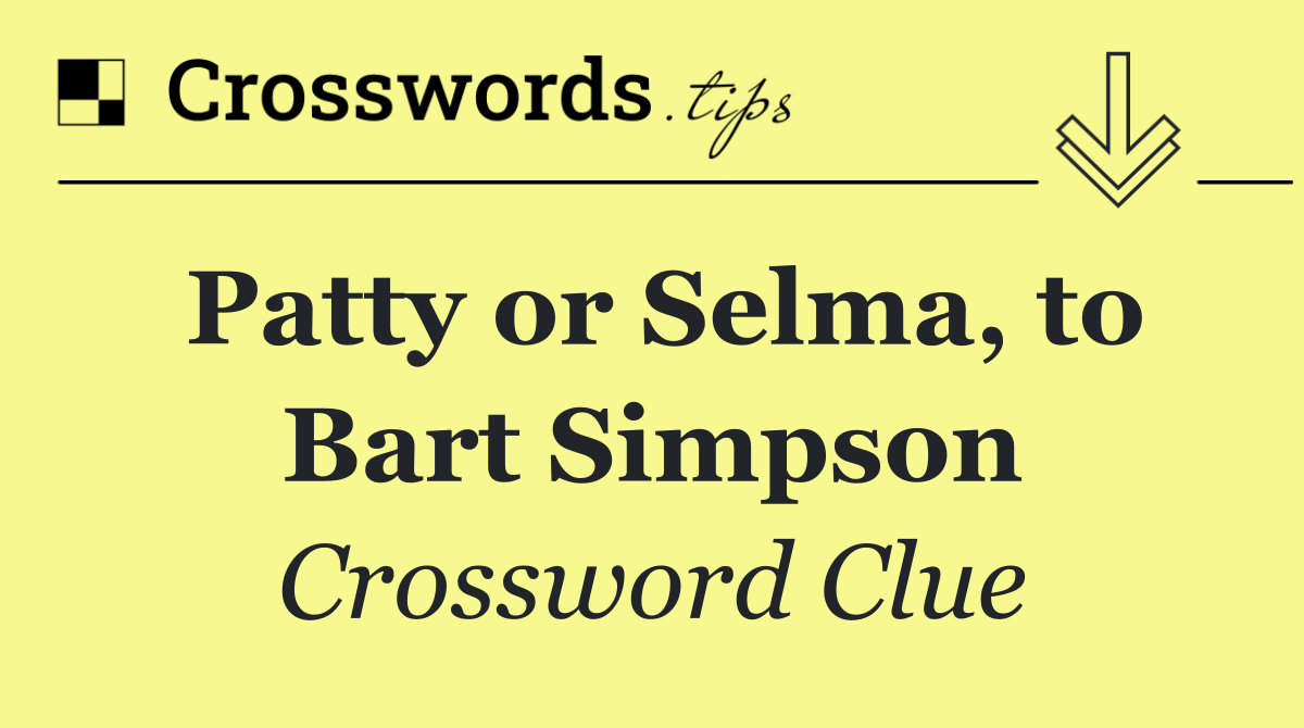 Patty or Selma, to Bart Simpson