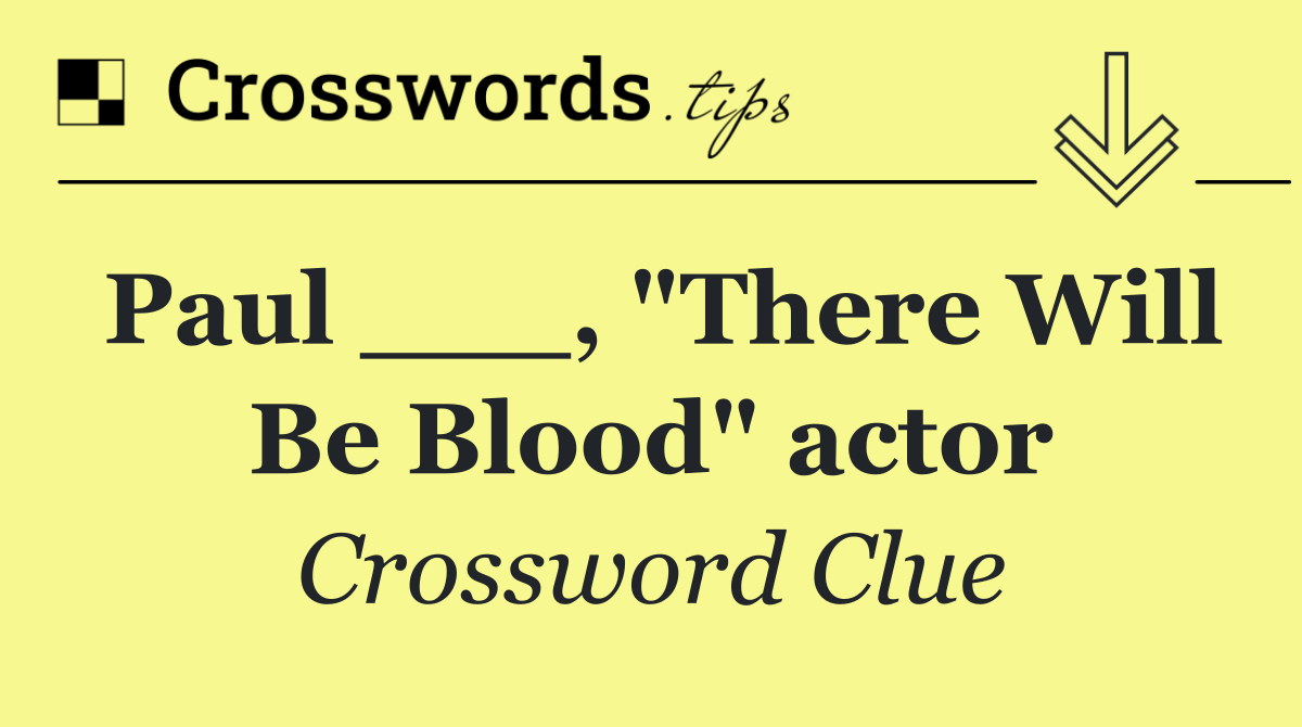 Paul ___, "There Will Be Blood" actor