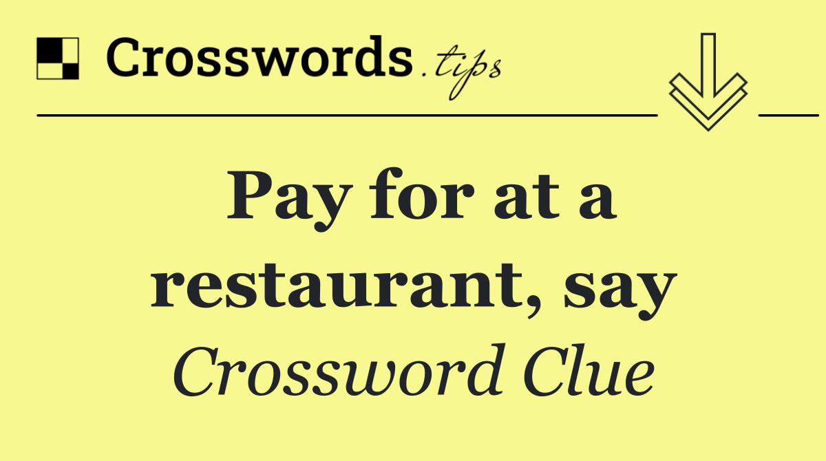 Pay for at a restaurant, say