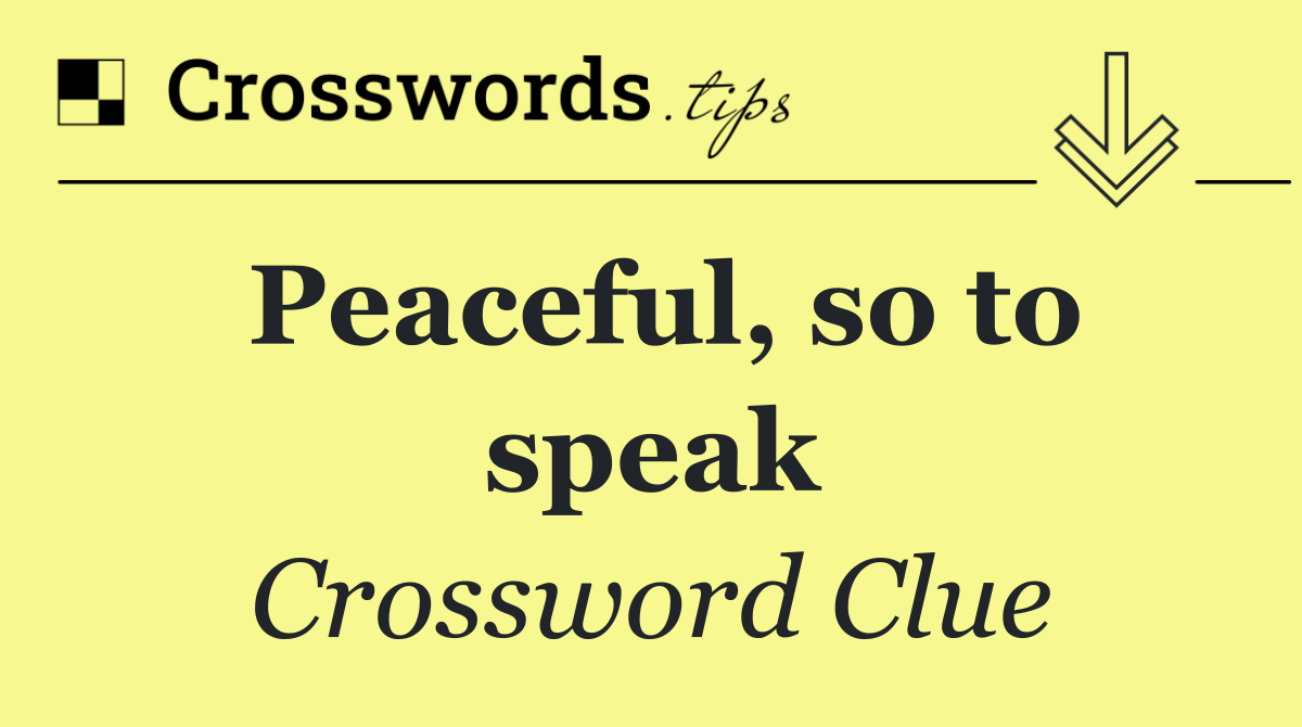 Peaceful, so to speak