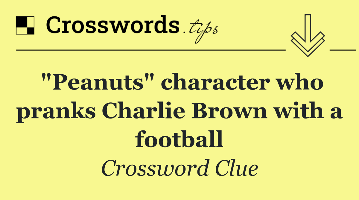 "Peanuts" character who pranks Charlie Brown with a football