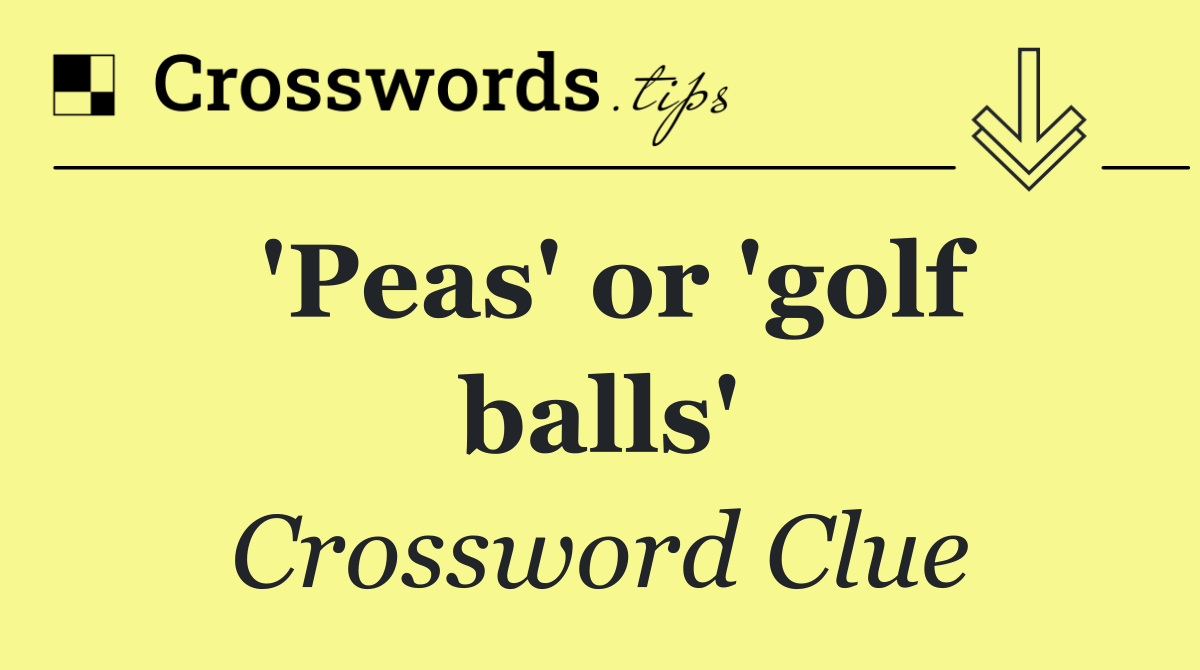 'Peas' or 'golf balls'