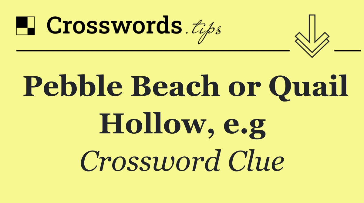 Pebble Beach or Quail Hollow, e.g