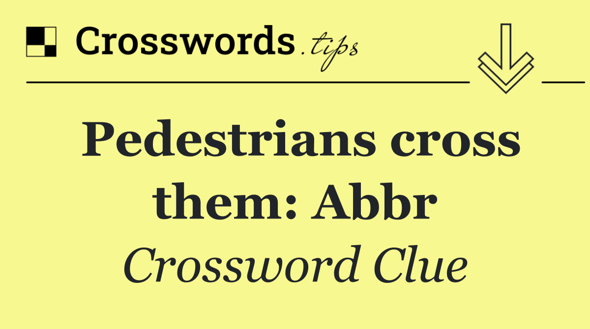 Pedestrians cross them: Abbr