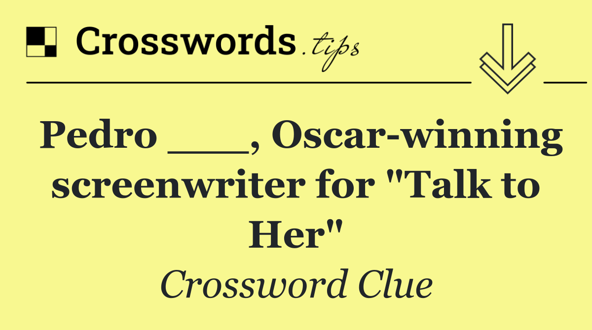 Pedro ___, Oscar winning screenwriter for "Talk to Her"