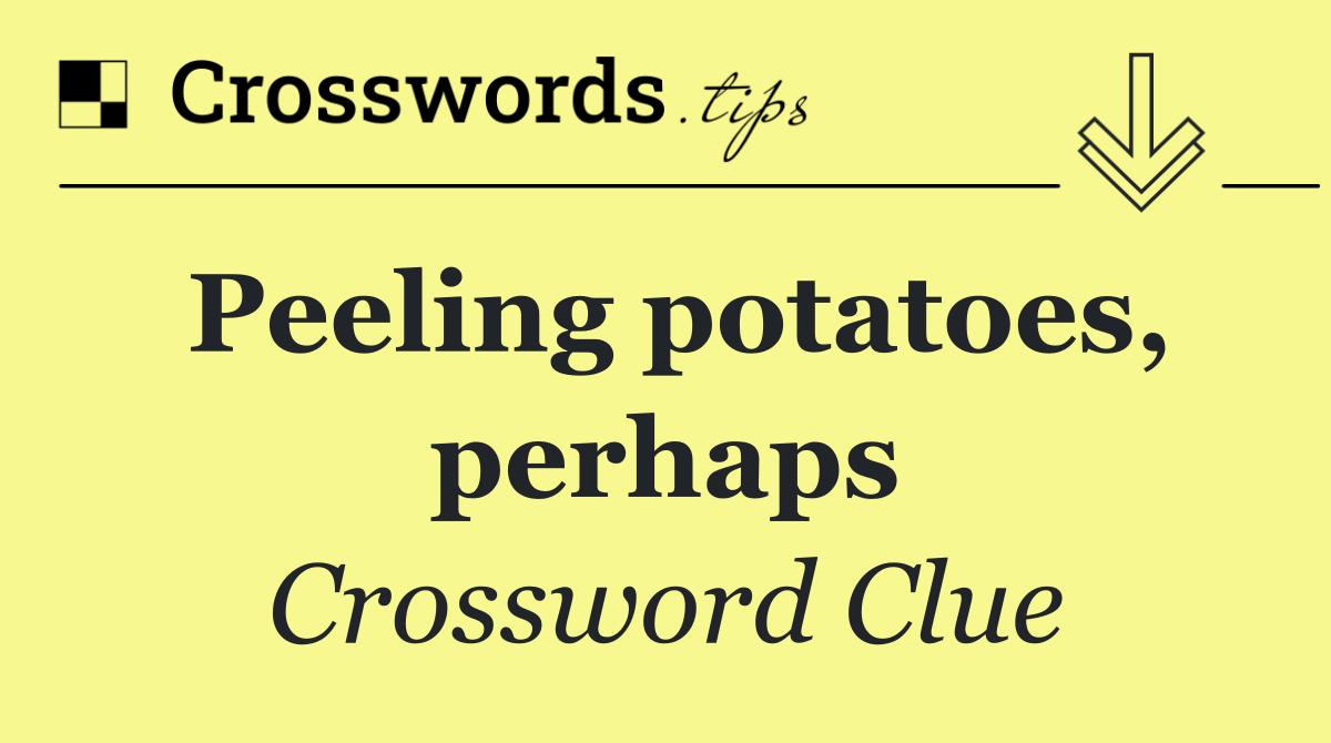 Peeling potatoes, perhaps
