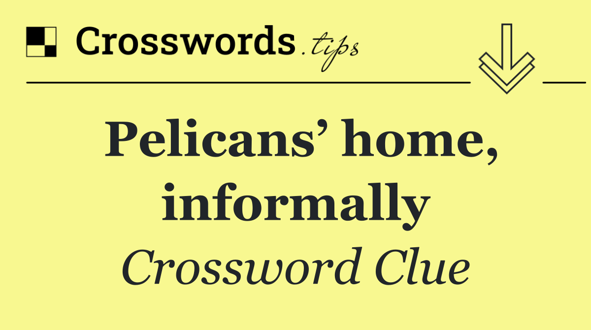 Pelicans’ home, informally