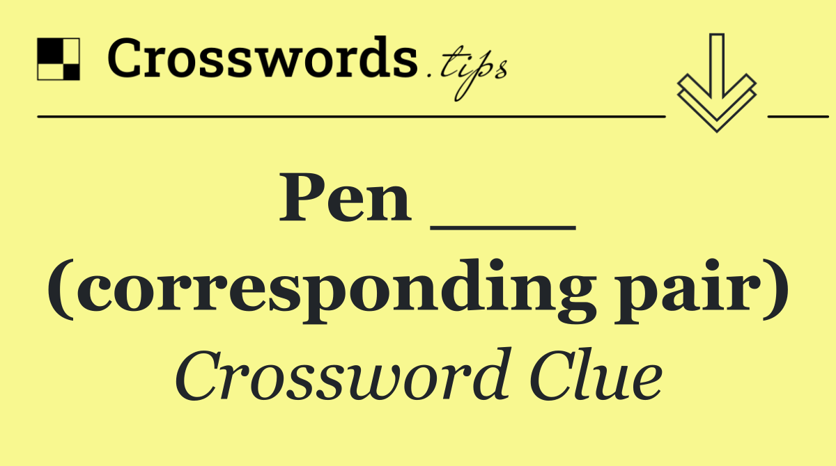 Pen ___ (corresponding pair)