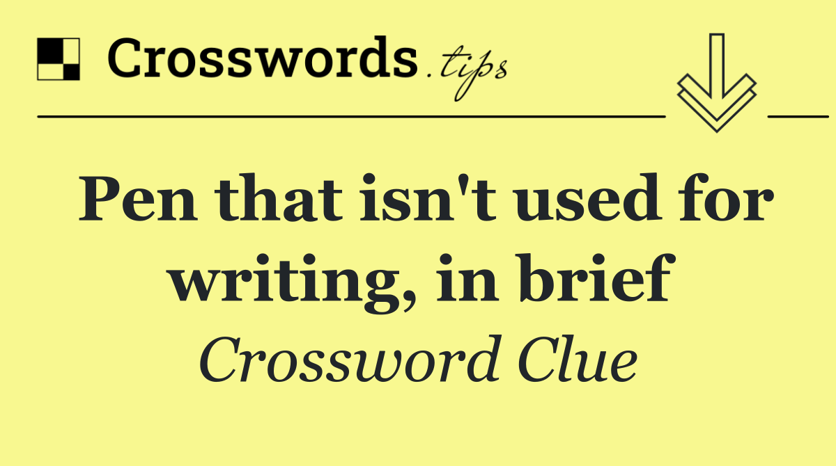 Pen that isn't used for writing, in brief