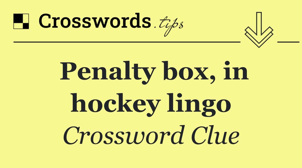 Penalty box, in hockey lingo