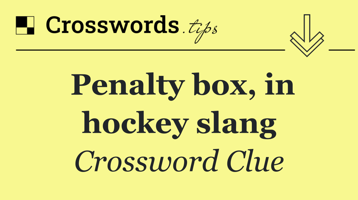 Penalty box, in hockey slang