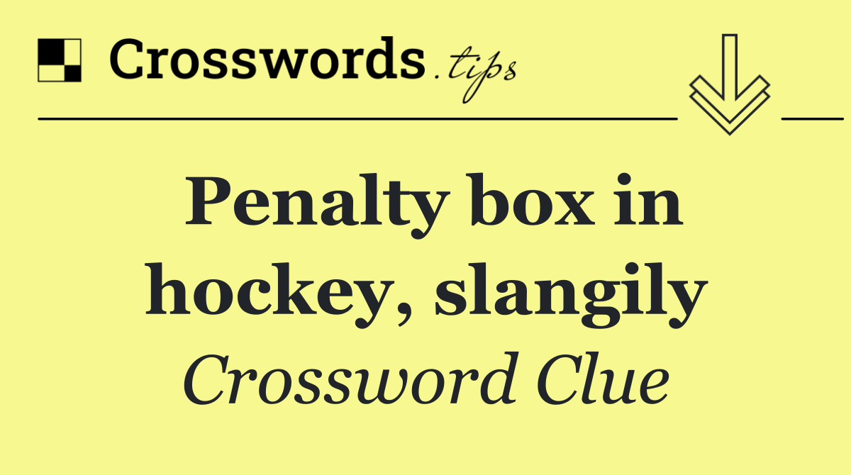 Penalty box in hockey, slangily