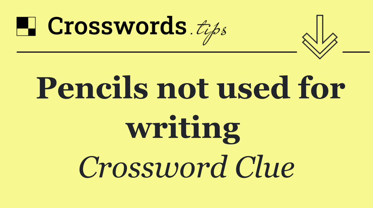 Pencils not used for writing 