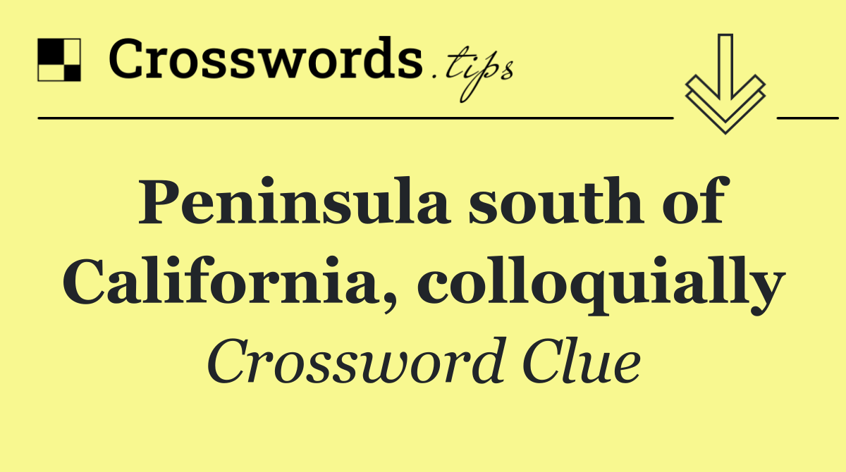 Peninsula south of California, colloquially