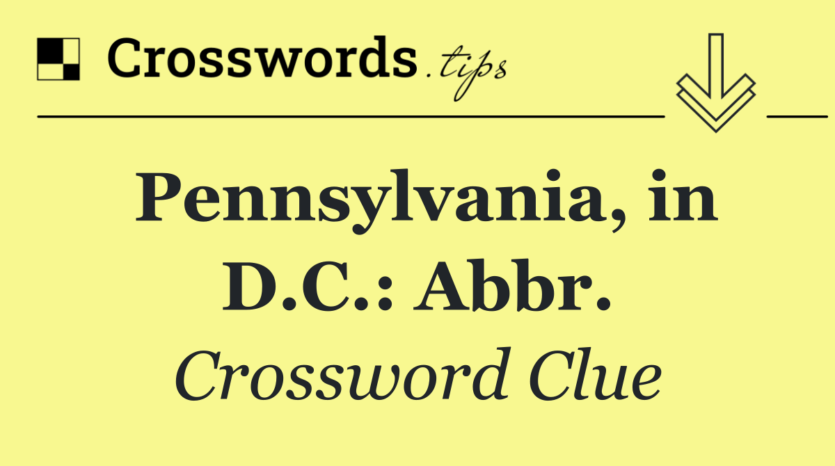 Pennsylvania, in D.C.: Abbr.