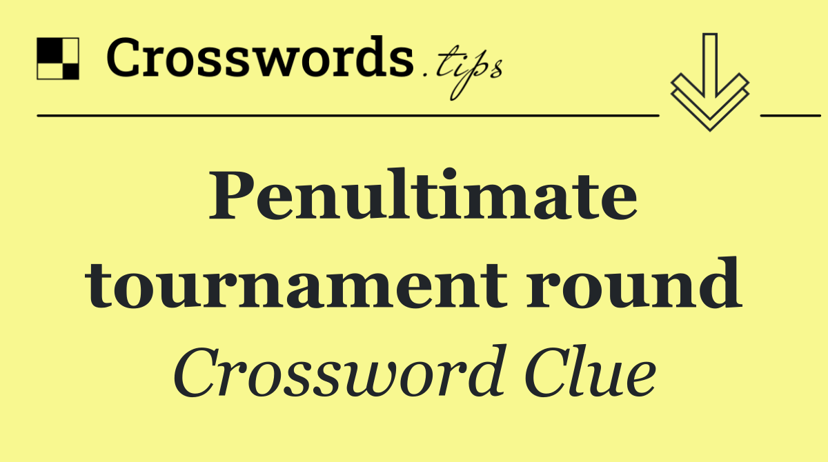 Penultimate tournament round