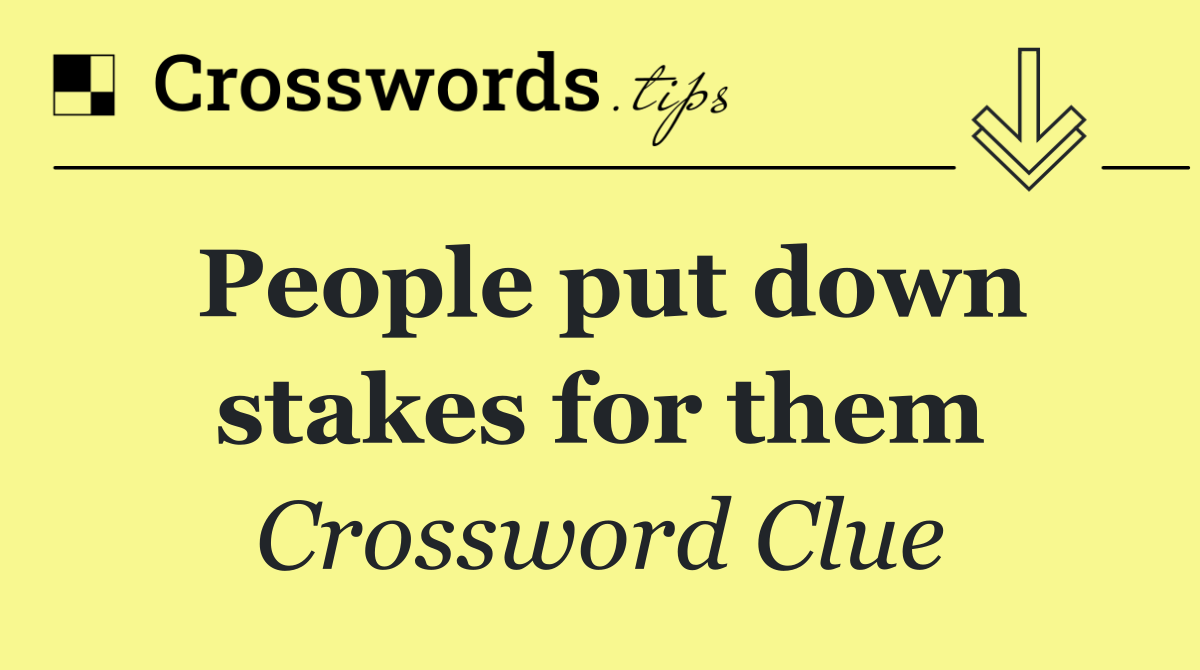 People put down stakes for them