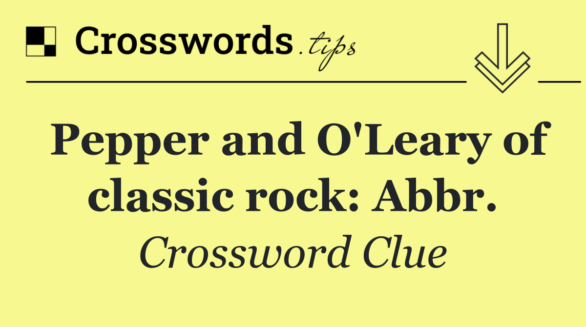 Pepper and O'Leary of classic rock: Abbr.