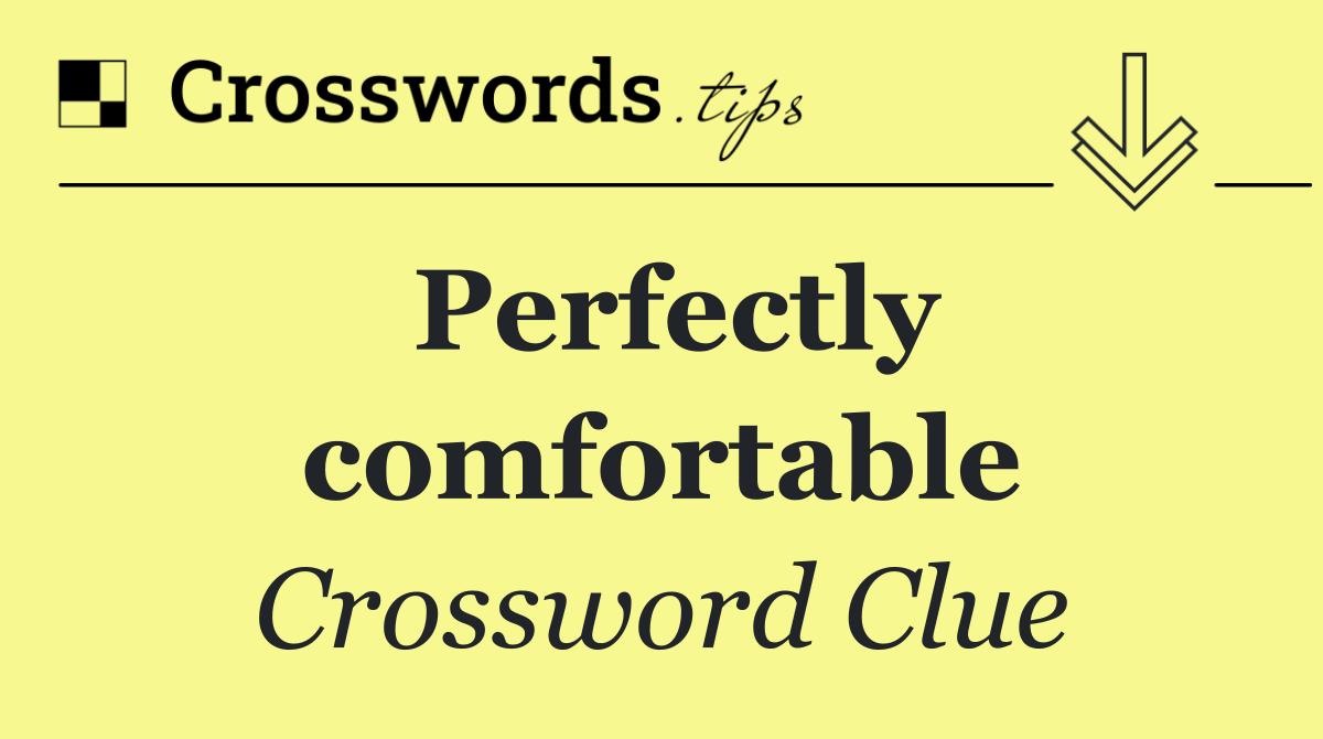 Perfectly comfortable