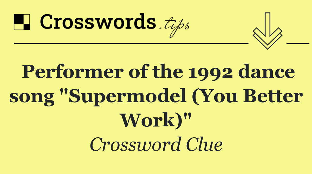 Performer of the 1992 dance song "Supermodel (You Better Work)"