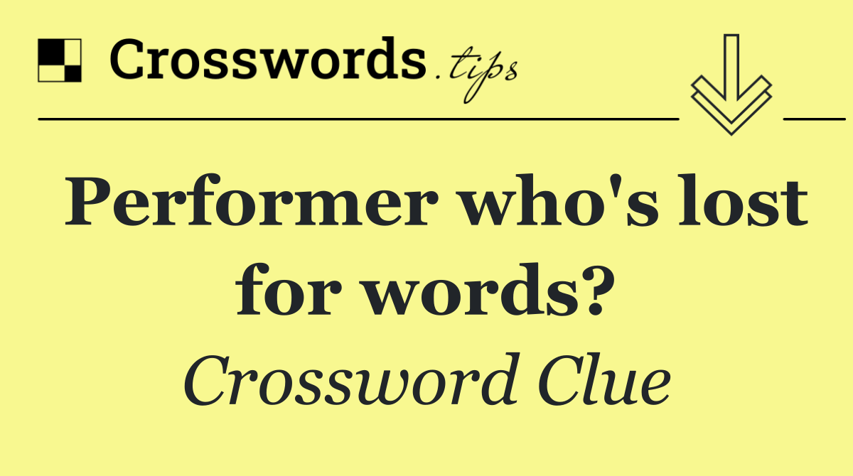 Performer who's lost for words?
