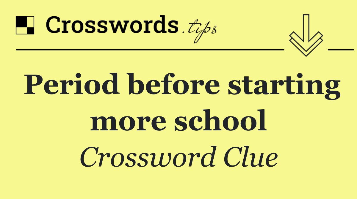 Period before starting more school