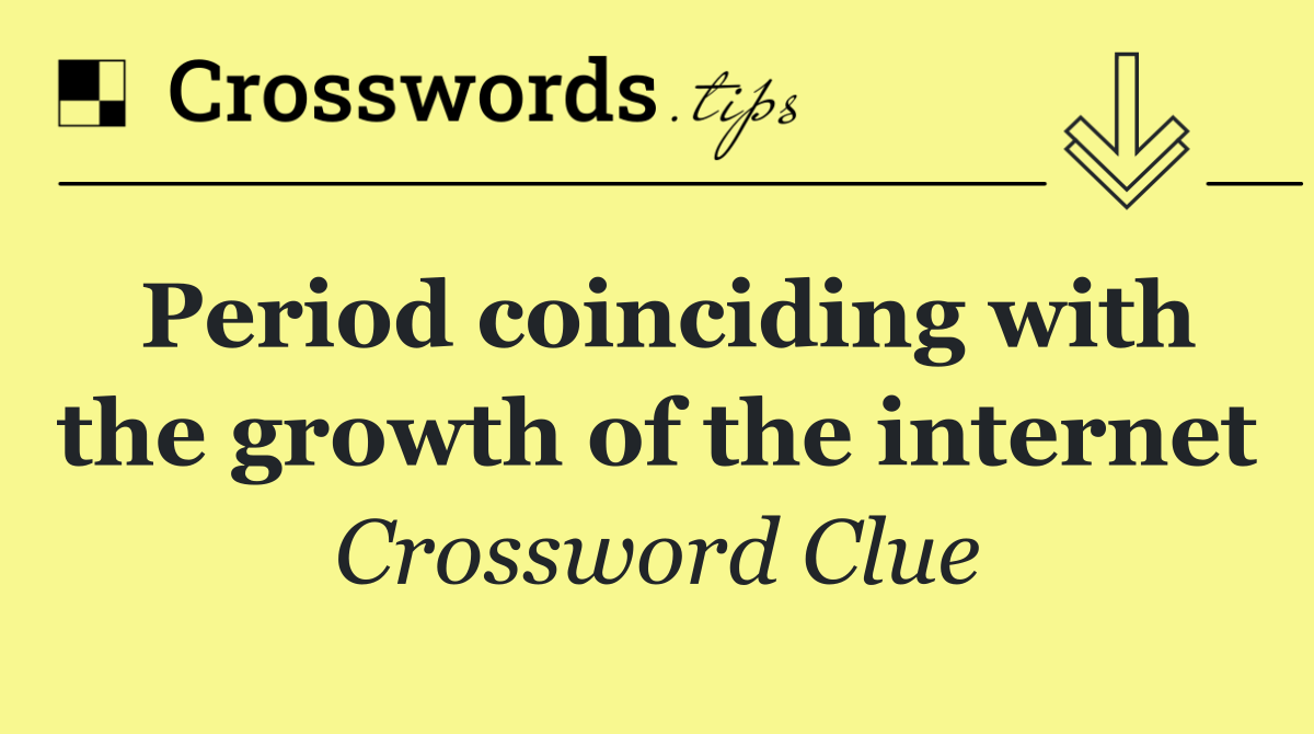 Period coinciding with the growth of the internet