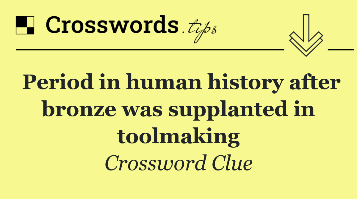 Period in human history after bronze was supplanted in toolmaking