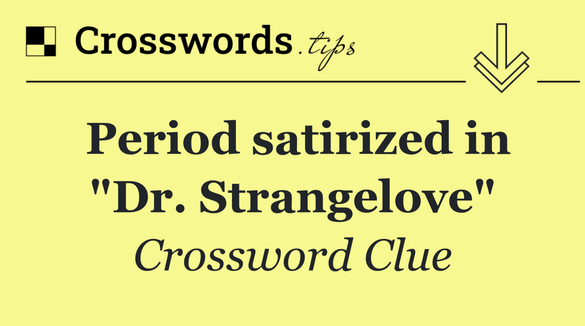 Period satirized in "Dr. Strangelove"