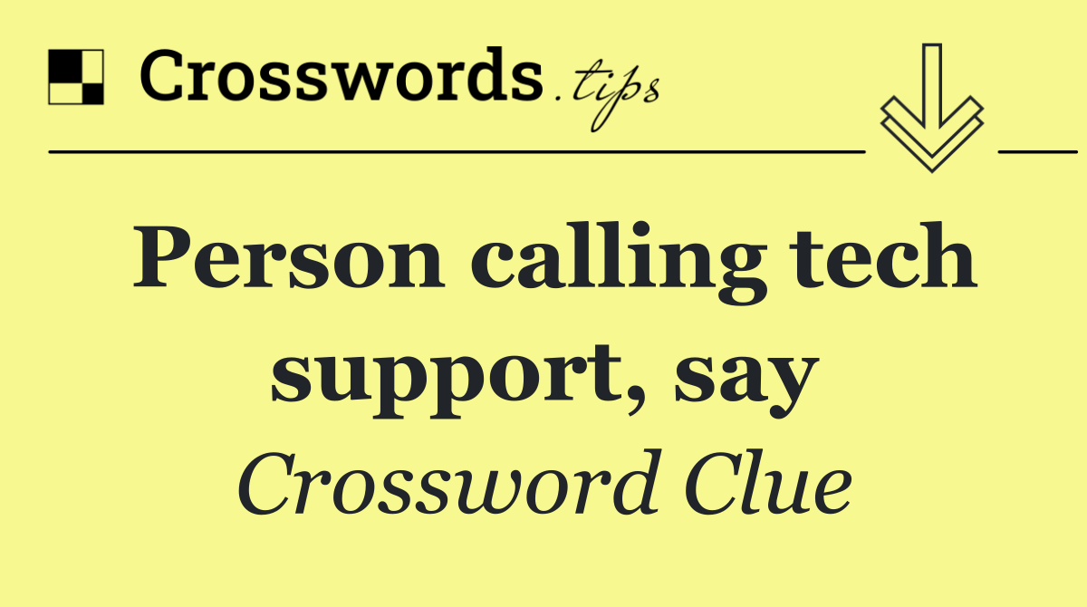 Person calling tech support, say