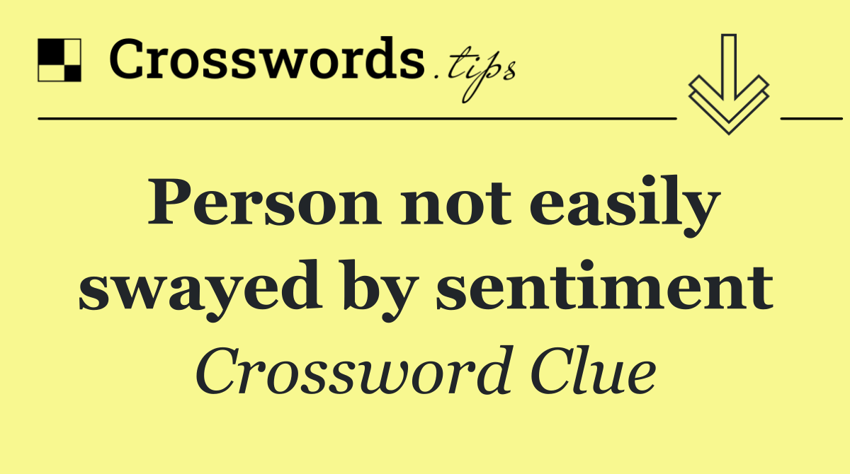 Person not easily swayed by sentiment