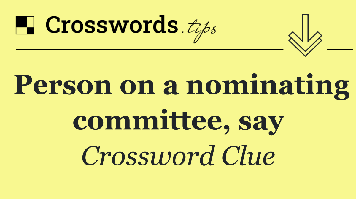 Person on a nominating committee, say