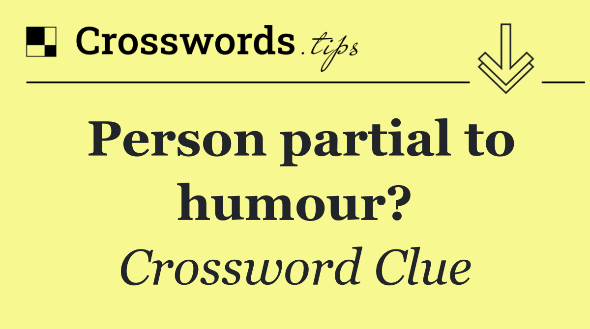 Person partial to humour?