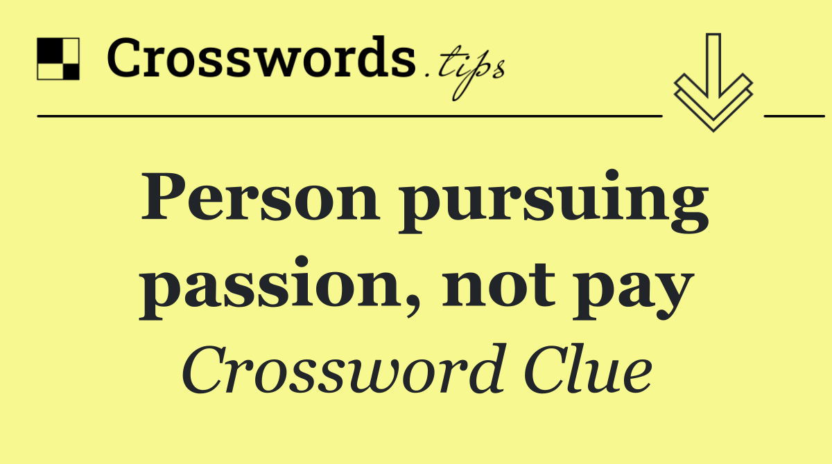 Person pursuing passion, not pay