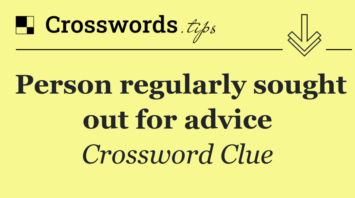 Person regularly sought out for advice