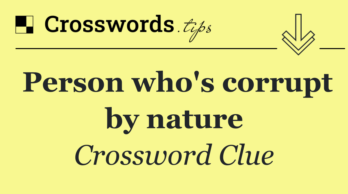 Person who's corrupt by nature