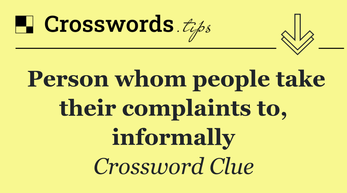 Person whom people take their complaints to, informally