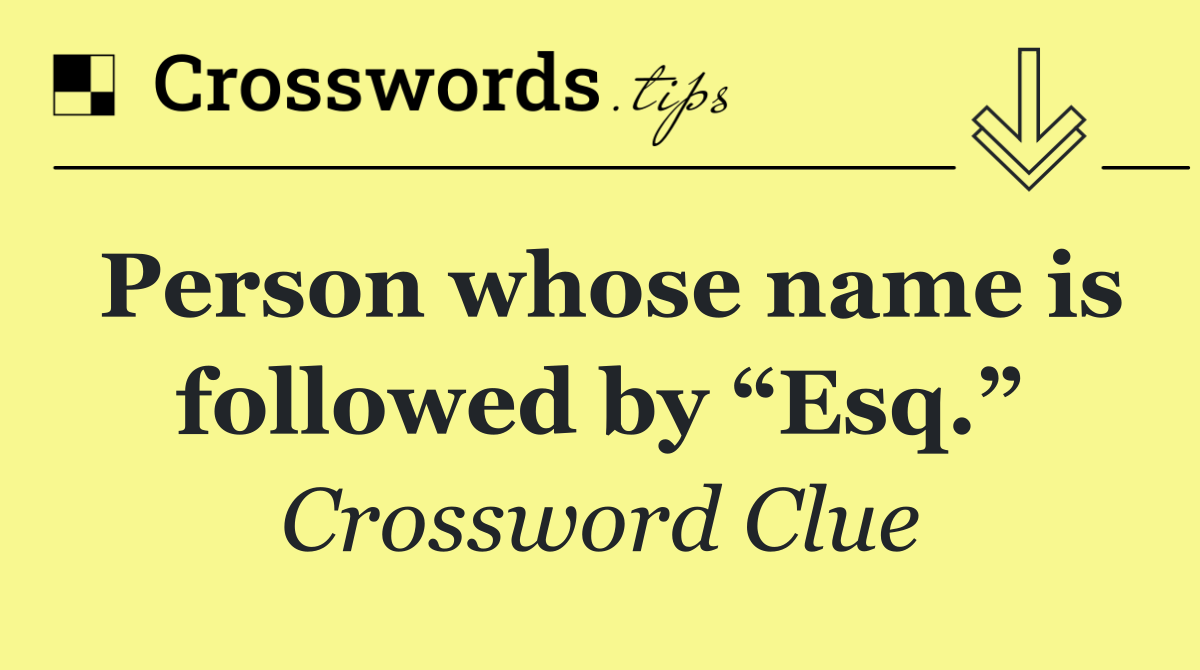Person whose name is followed by “Esq.”