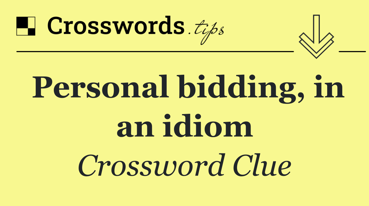 Personal bidding, in an idiom