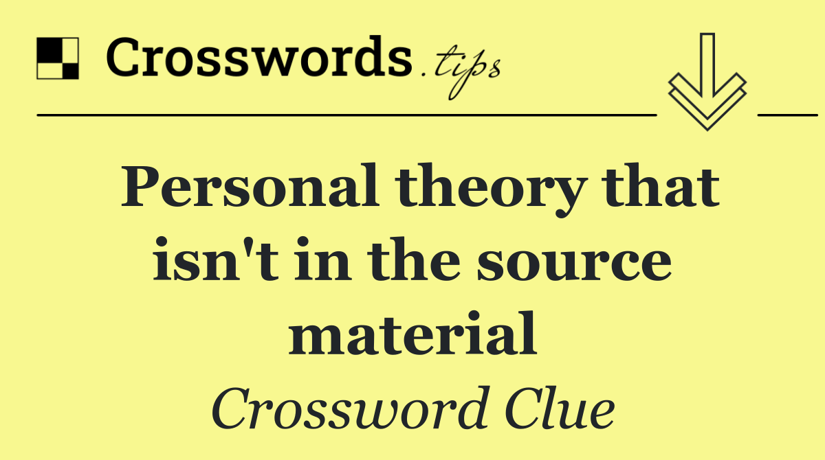 Personal theory that isn't in the source material