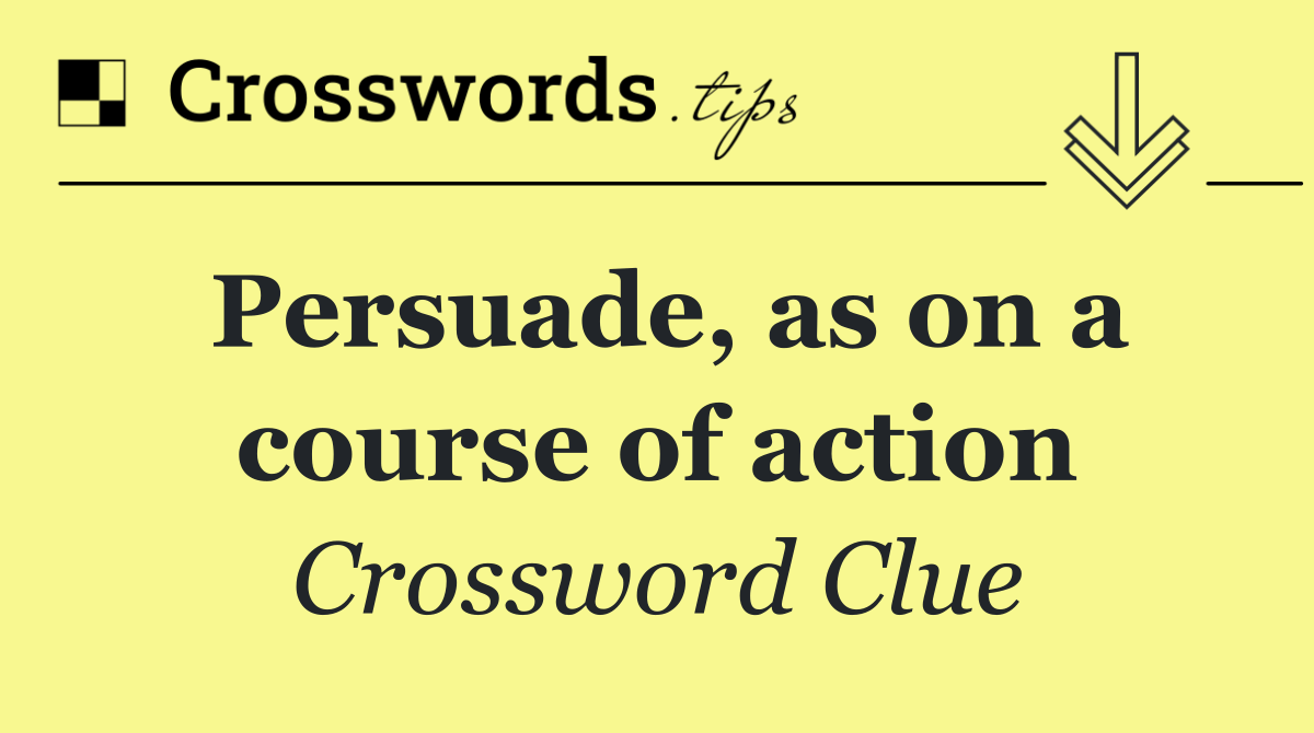 Persuade, as on a course of action