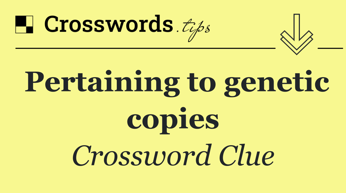 Pertaining to genetic copies